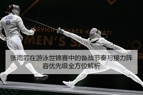 张雨霏在游泳世锦赛中的备战节奏与接力阵容优先级全方位解析（Leyu）